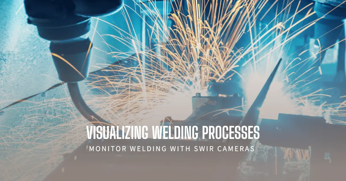 welding with SWIR Visualizing Welding Processes with Short Wave Infrared Cameras